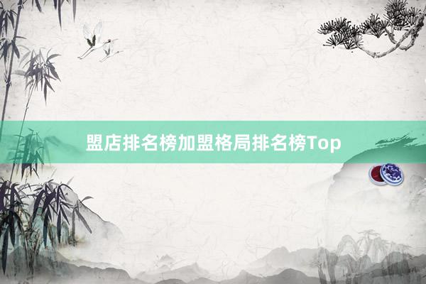 盟店排名榜加盟格局排名榜Top