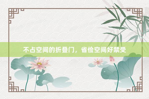 不占空间的折叠门，省俭空间好禁受