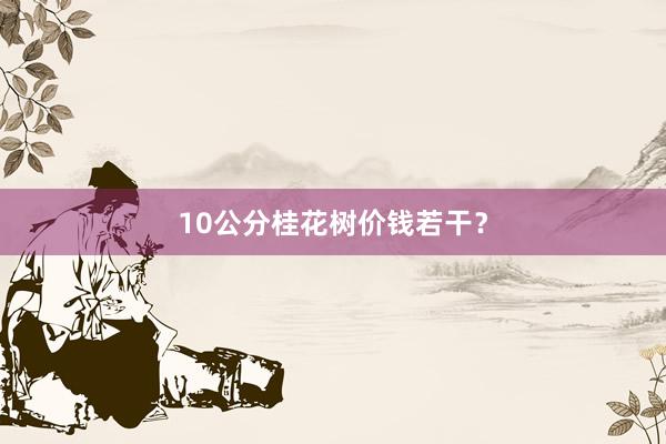 10公分桂花树价钱若干？
