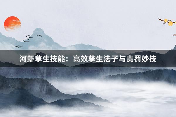 河虾孳生技能：高效孳生法子与责罚妙技