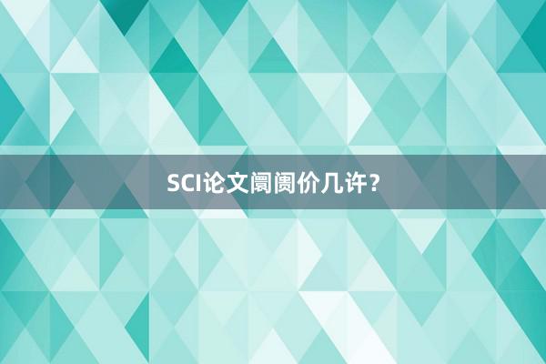 SCI论文阛阓价几许？
